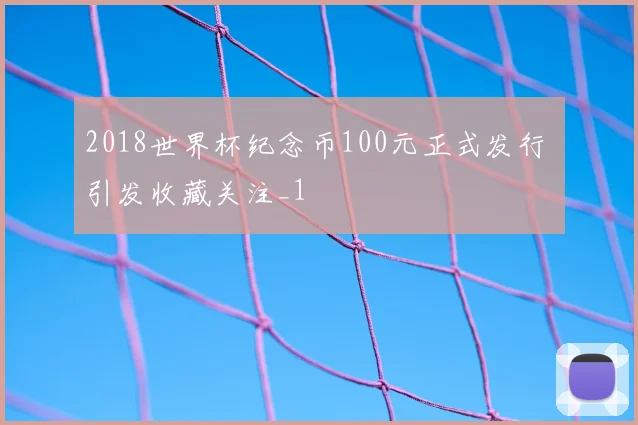 2018世界杯纪念币100元正式发行 引发收藏关注_1