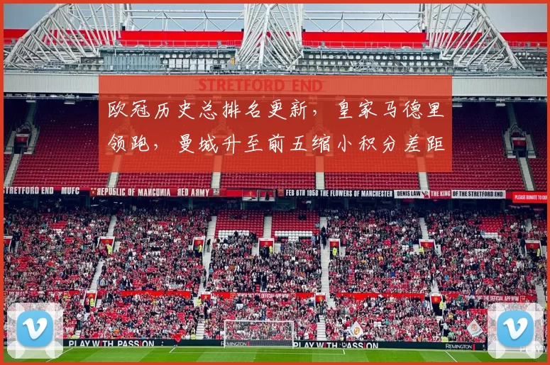 欧冠历史总排名更新，皇家马德里领跑，曼城升至前五缩小积分差距