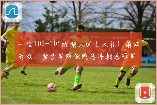 一场102-105给湖人送上大礼！前四有戏，紫金军降低隐患冲刺总冠军