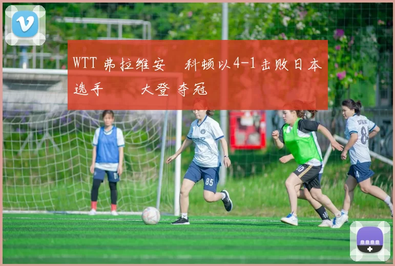 WTT 弗拉维安・科顿以4-1击败日本选手篠塚大登 夺冠