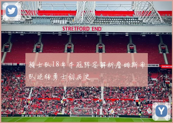 骑士队18年夺冠阵容解析詹姆斯率队逆转勇士创历史